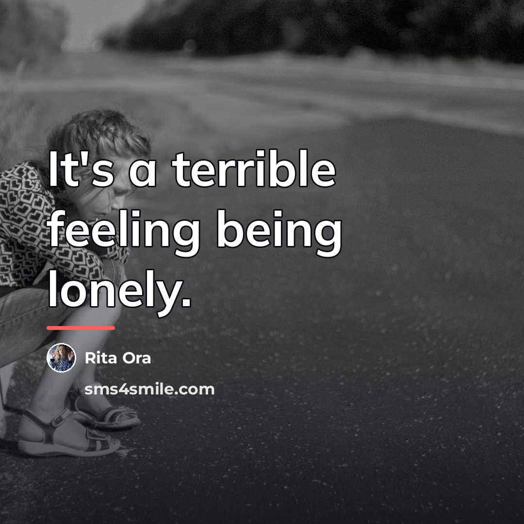 “It's a terrible feeling being lonely.…” quote by Rita Ora