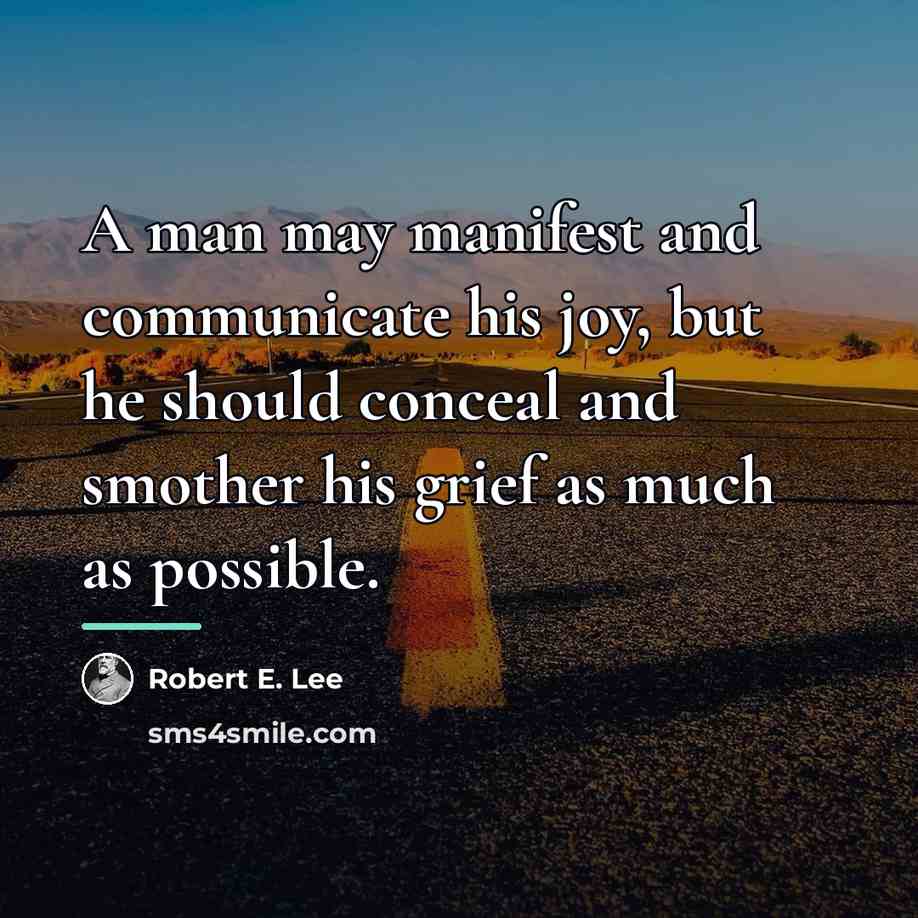 “A man may manifest and communicate his joy, but he…” quote by Robert E. Lee
