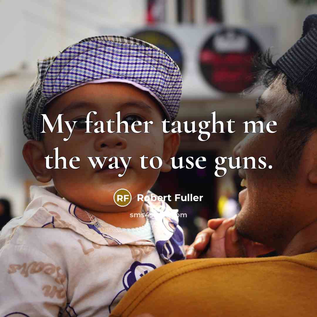 “My father taught me the way to use guns.…” quote by Robert Fuller