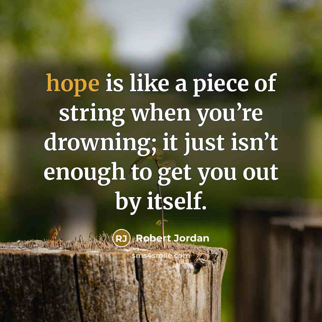 “hope is like a piece of string when you’re drowning;…” quote by Robert Jordan