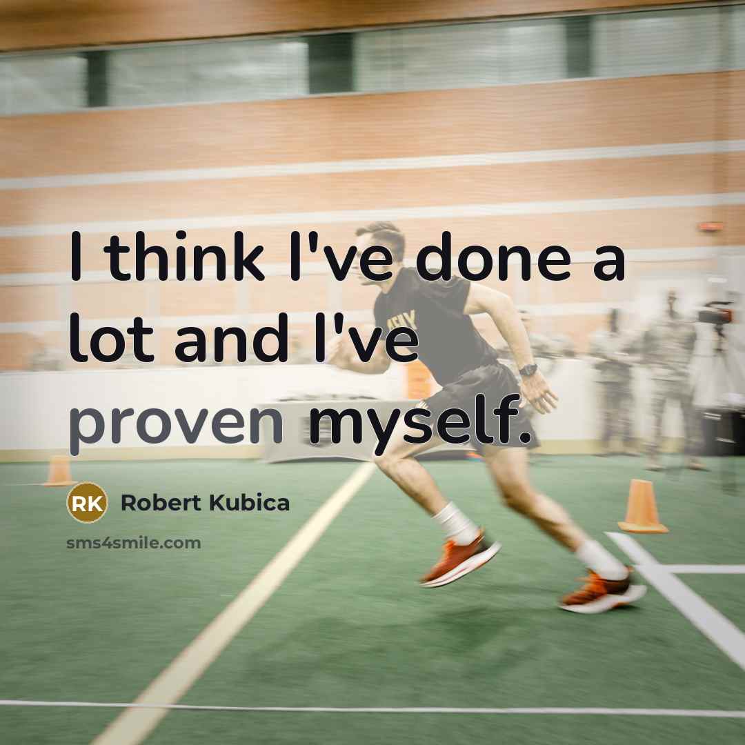 “I think I've done a lot and I've proven myself.…” quote by Robert Kubica