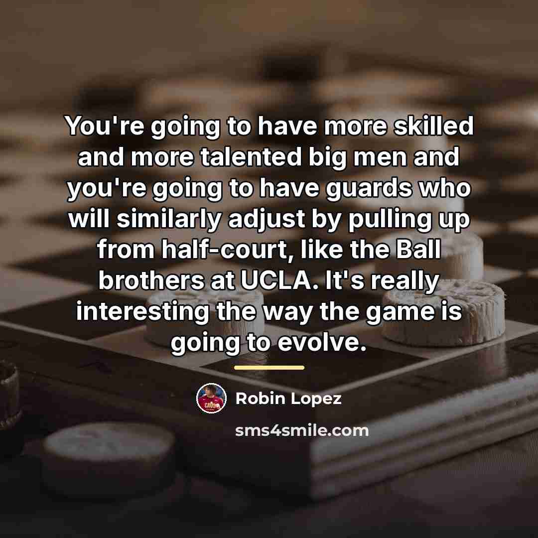 “You're going to have more skilled and more talented big…” quote by Robin Lopez