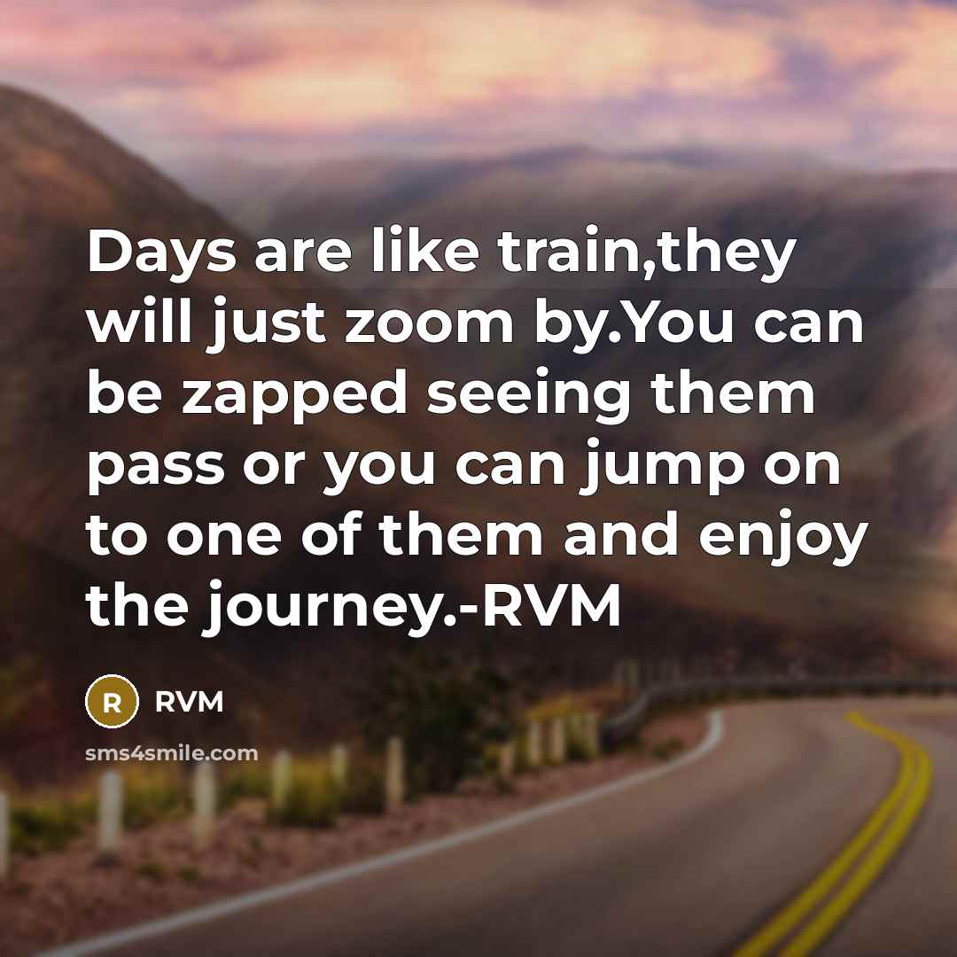 “Days are like train,they will just zoom by.You can be…” quote by RVM