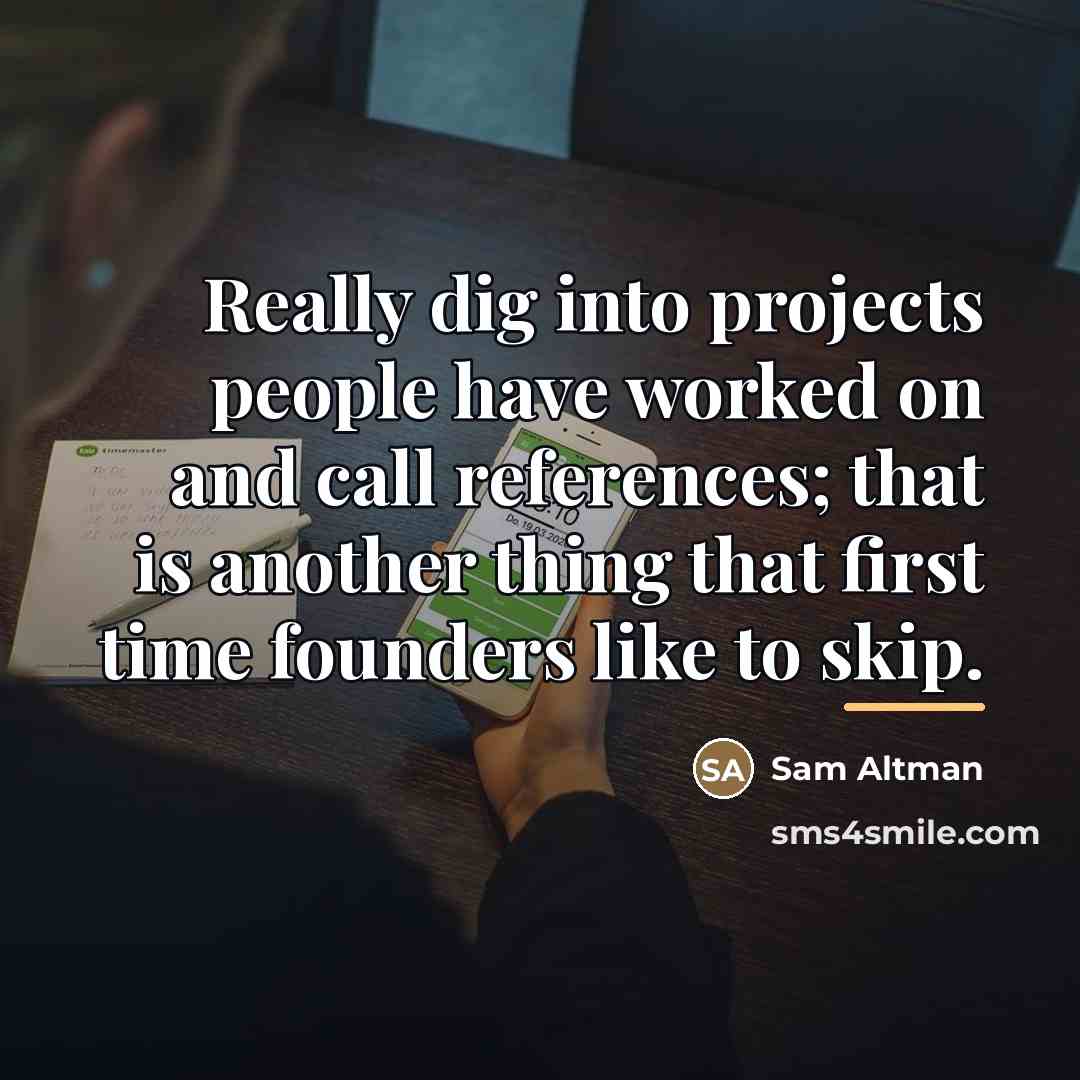 “Really dig into projects people have worked on and call…” quote by Sam Altman