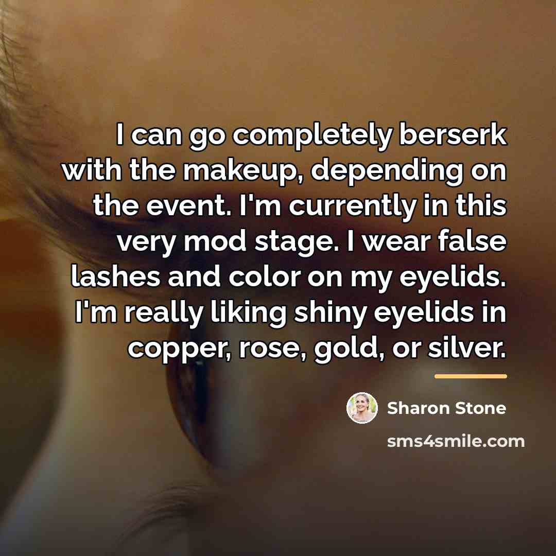 “I can go completely berserk with the makeup, depending on…” quote by Sharon Stone