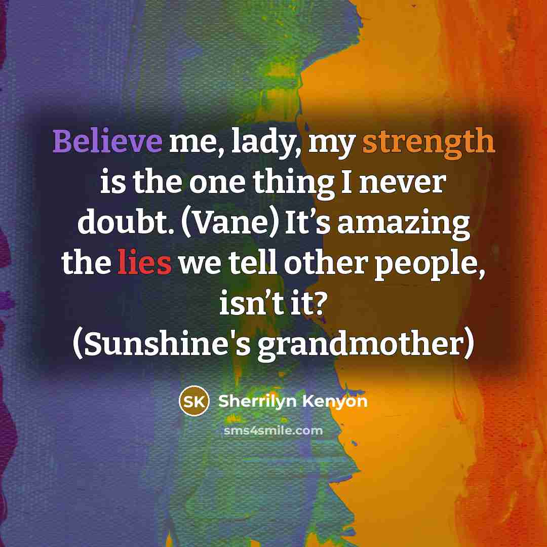 “Believe me, lady, my strength is the one thing I…” quote by Sherrilyn Kenyon