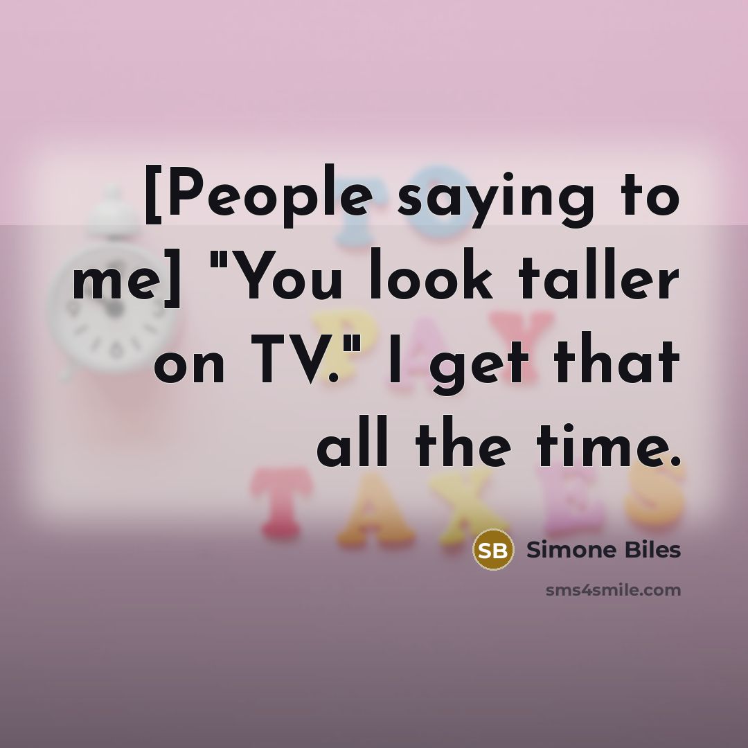 “[People saying to me] "You look taller on TV." I…” quote by Simone Biles