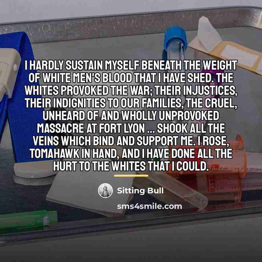 “I hardly sustain myself beneath the weight of white men's…” quote by Sitting Bull