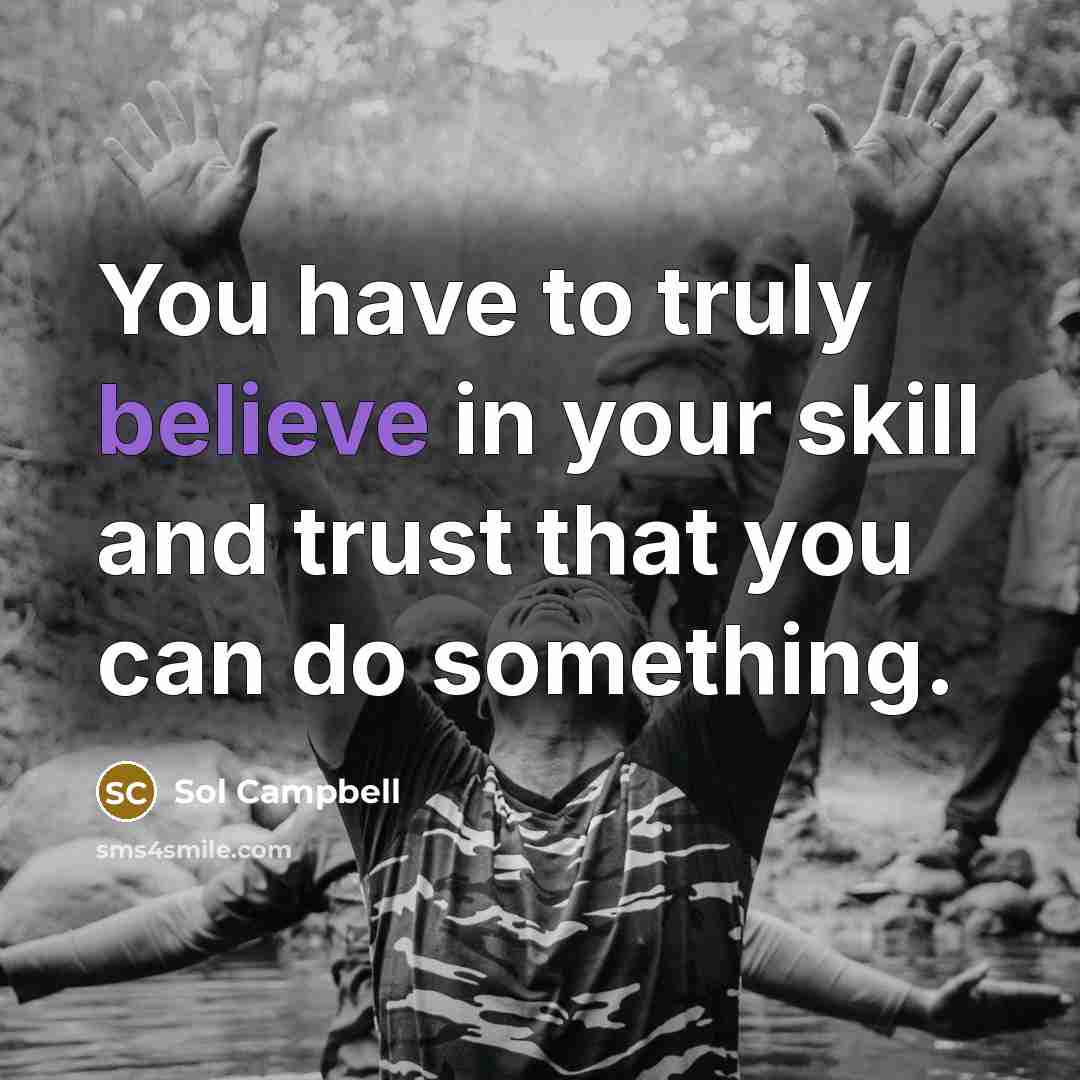 “You have to truly believe in your skill and trust…” quote by Sol Campbell