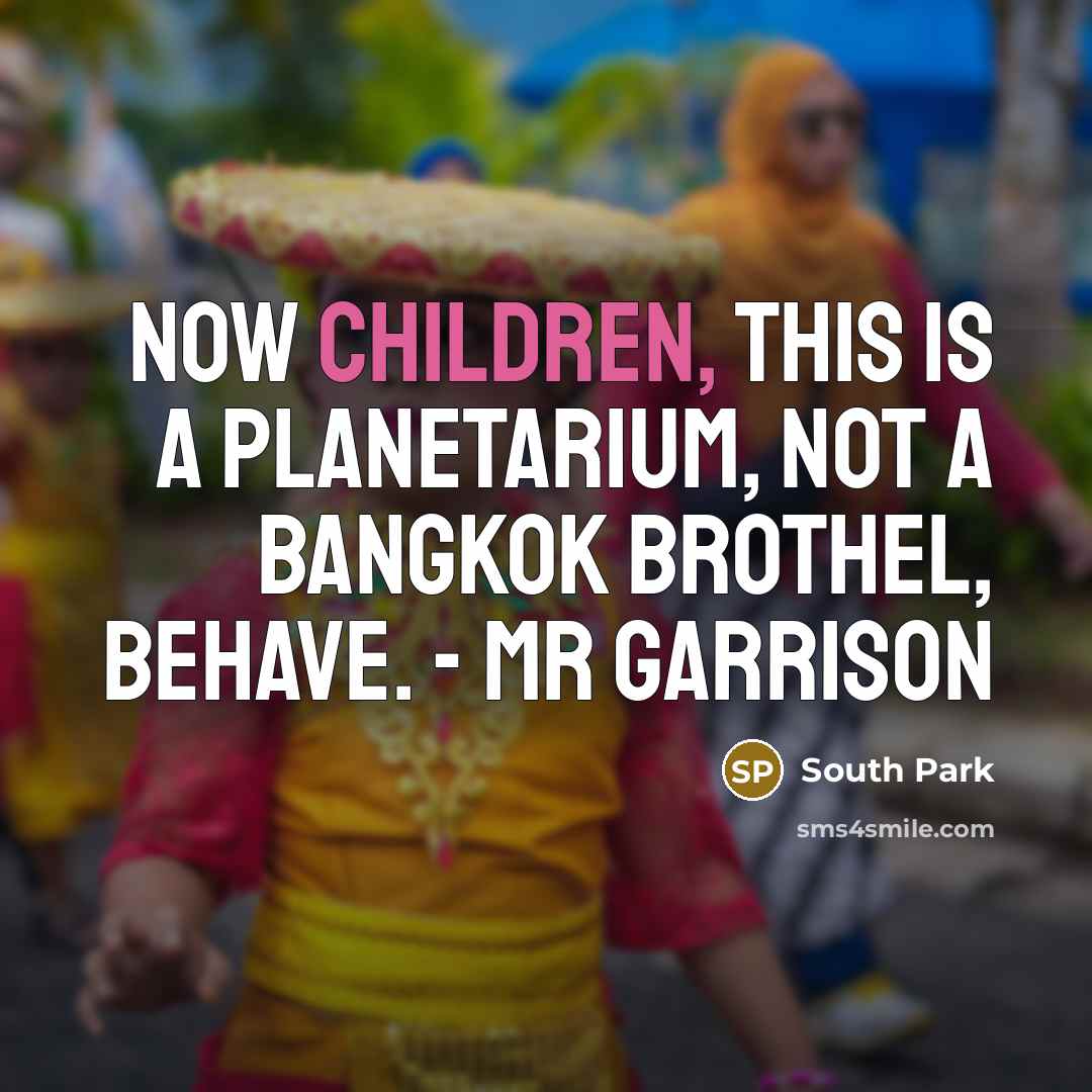 “Now children, this is a planetarium, not a Bangkok brothel, behave. - Mr Garrison” quote by South Park