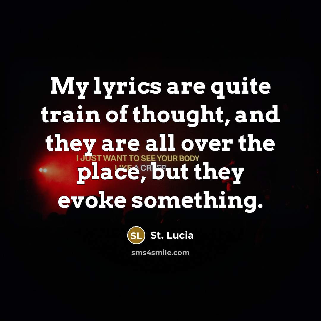 “My lyrics are quite train of thought, and they are all over the place, but they evoke something.” quote by St. Lucia