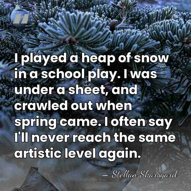 I played a heap of snow in a school play. I was&hellip; - Stellan Skarsgard