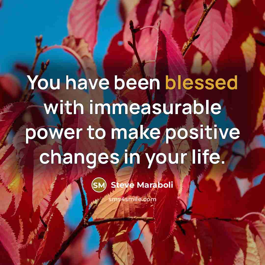 “You have been blessed with immeasurable power to make positive…” quote by Steve Maraboli
