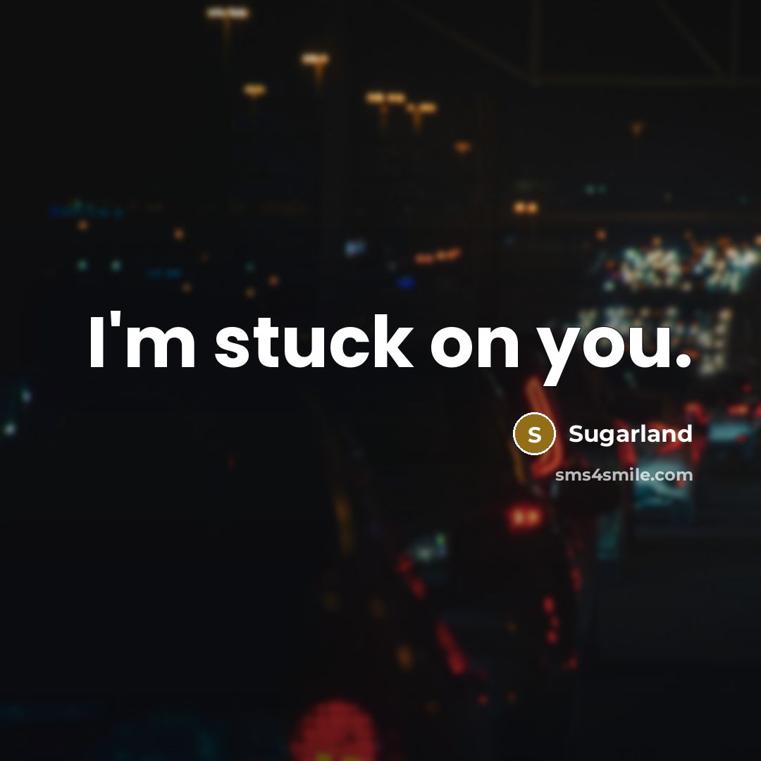 “I'm stuck on you.…” quote by Sugarland