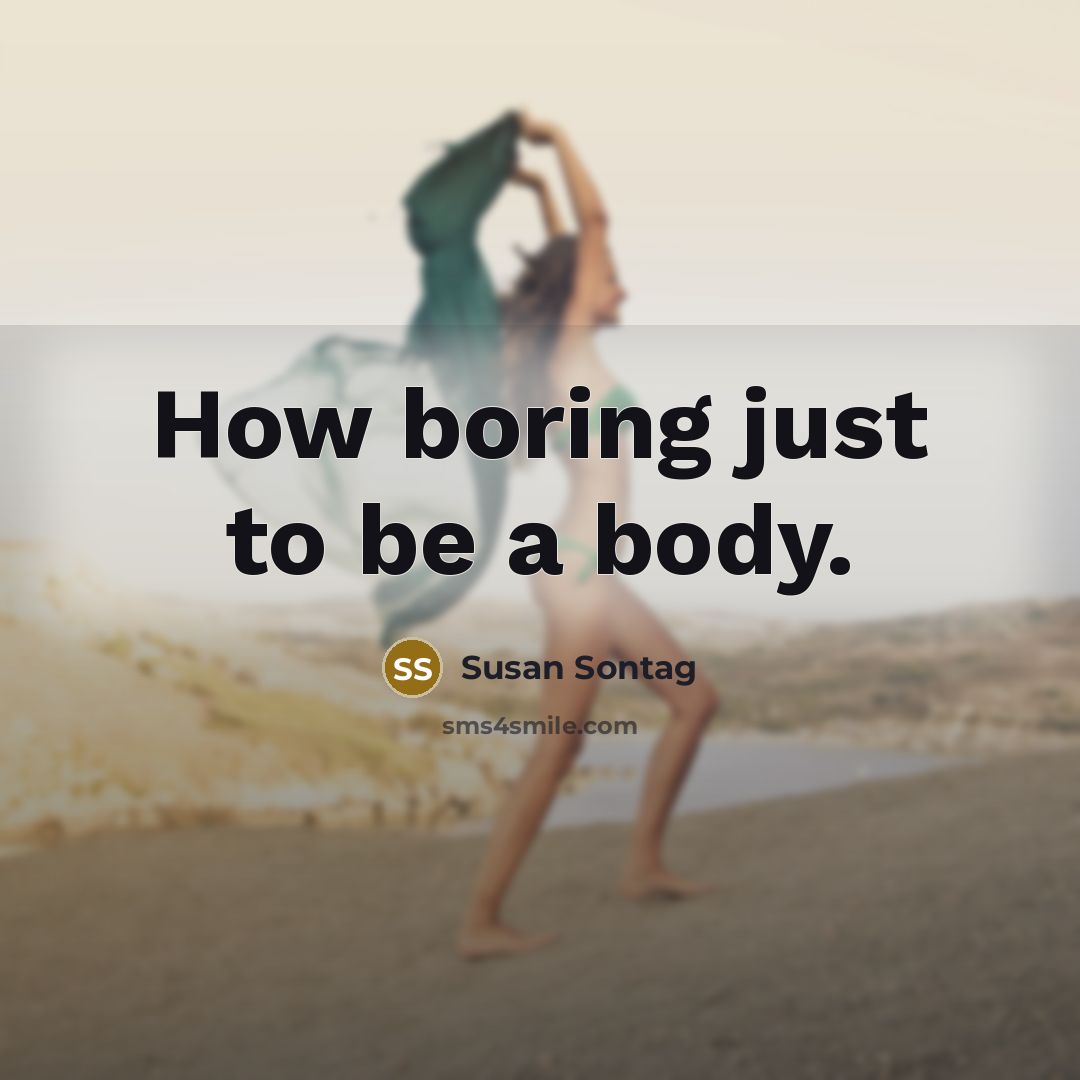 “How boring just to be a body.…” quote by Susan Sontag