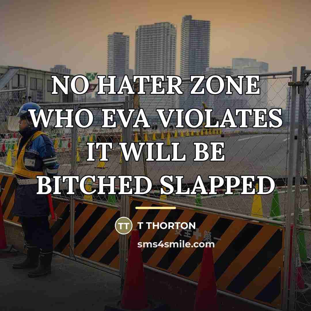 “NO HATER ZONE WHO EVA VIOLATES IT WILL BE BITCHED…” quote by T Thorton