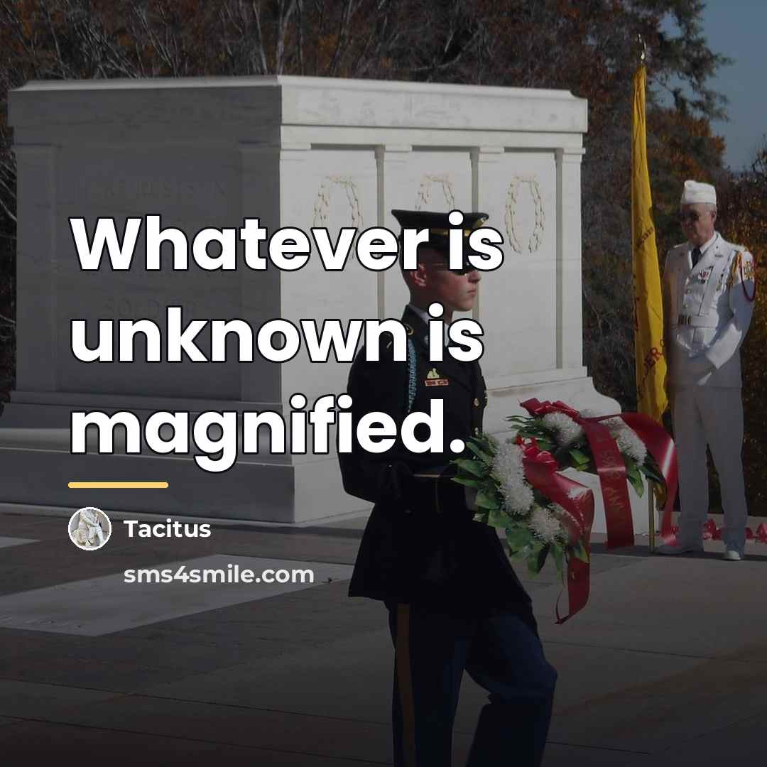 “Whatever is unknown is magnified.…” quote by Tacitus
