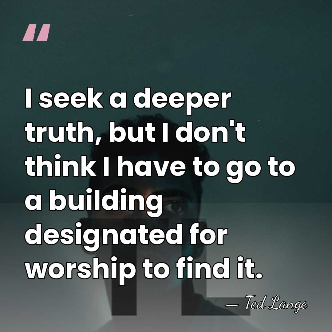 I seek a deeper truth, but I don't think I have to&hellip; - Ted Lange