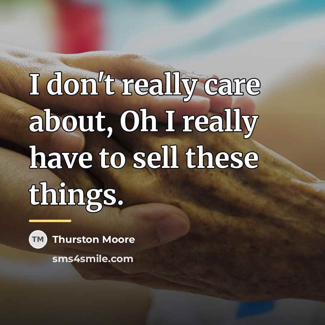 “I don't really care about, Oh I really have to…” quote by Thurston Moore