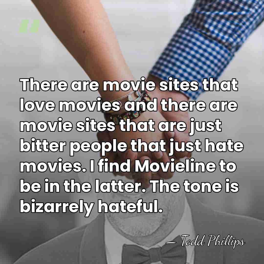 There are movie sites that love movies and there are movie sites&hellip; - Todd Phillips