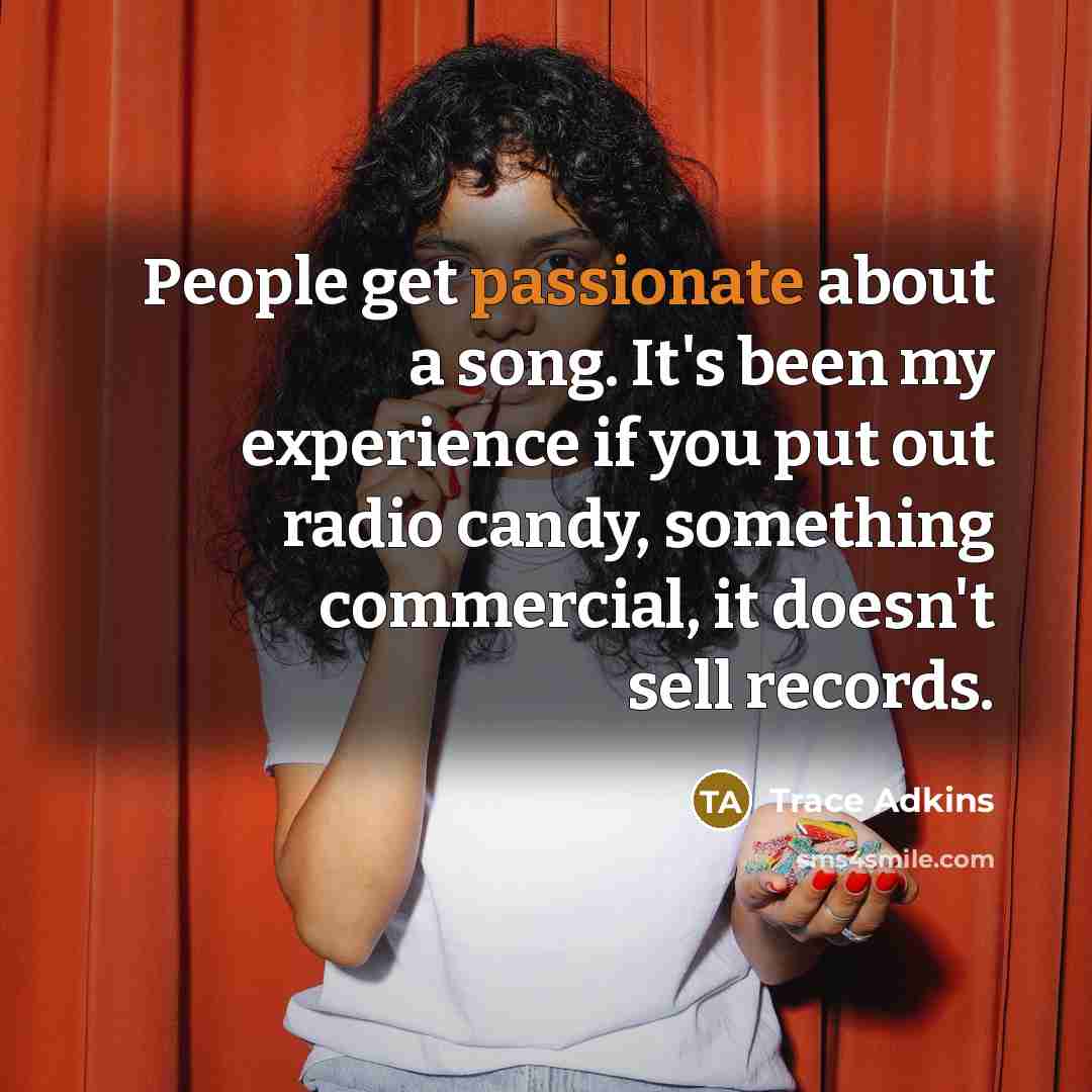 “People get passionate about a song. It's been my experience…” quote by Trace Adkins
