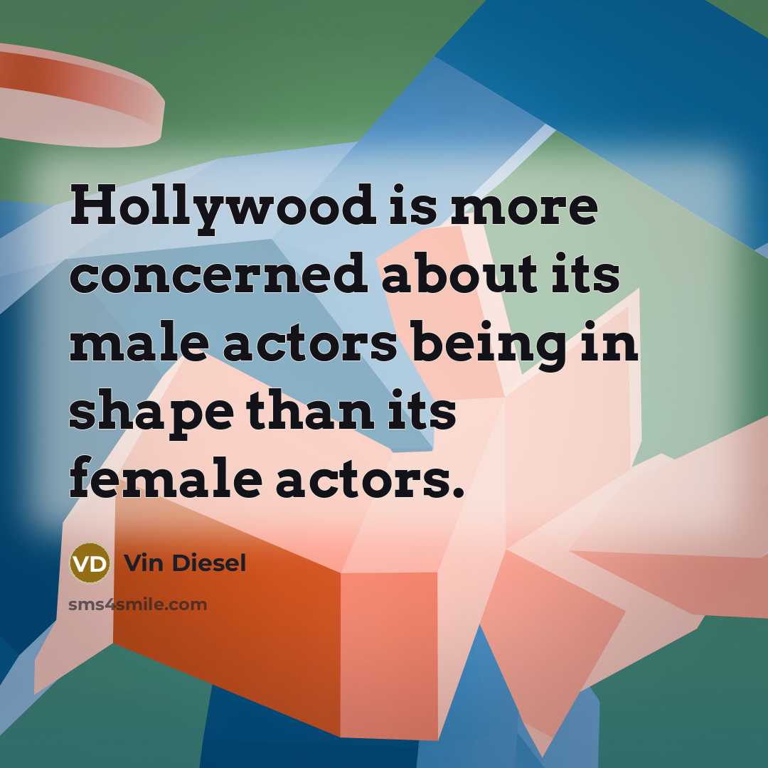 “Hollywood is more concerned about its male actors being in…” quote by Vin Diesel
