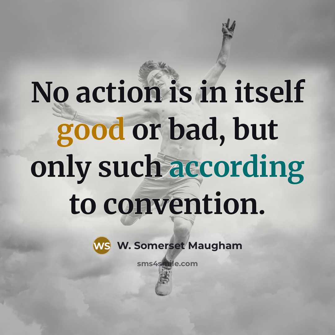 “No action is in itself good or bad, but only…” quote by W. Somerset Maugham