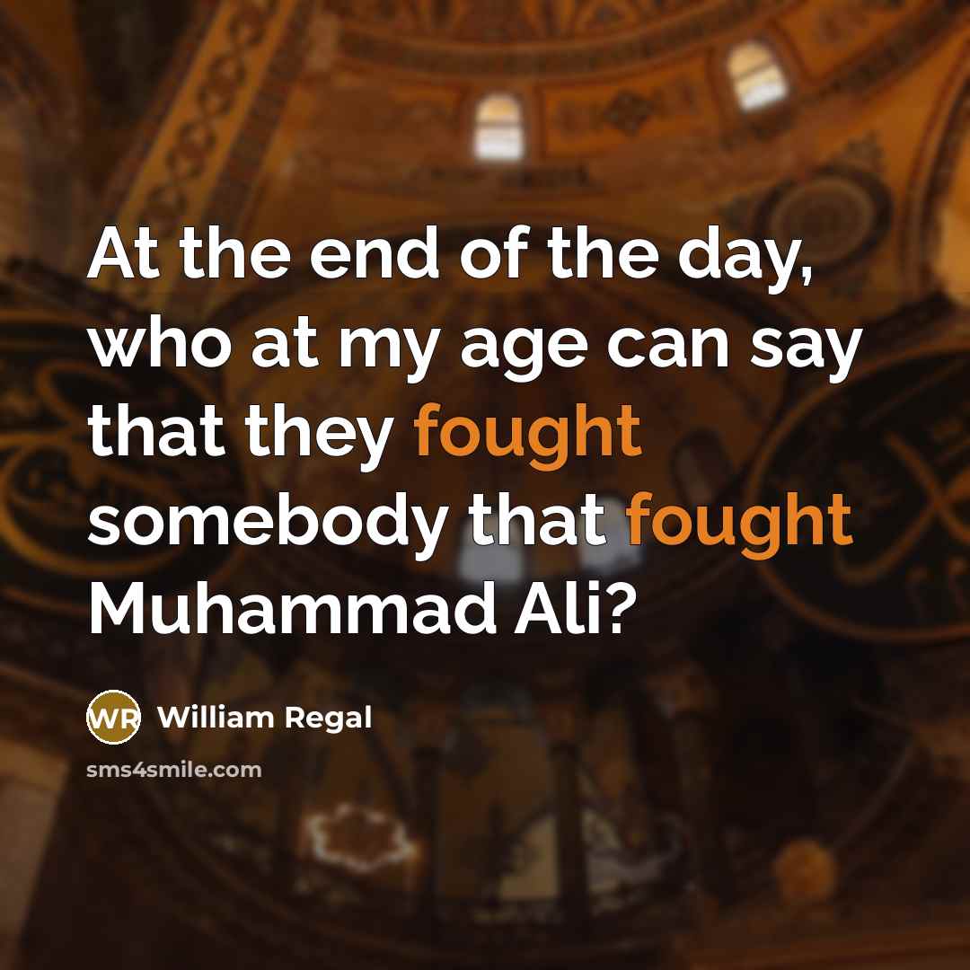 “At the end of the day, who at my age…” quote by William Regal