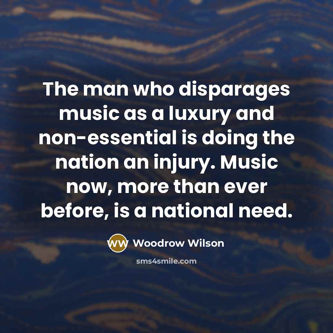 “The man who disparages music as a luxury and non-essential…” quote by Woodrow Wilson