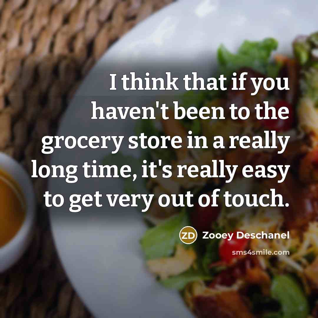“I think that if you haven't been to the grocery…” quote by Zooey Deschanel