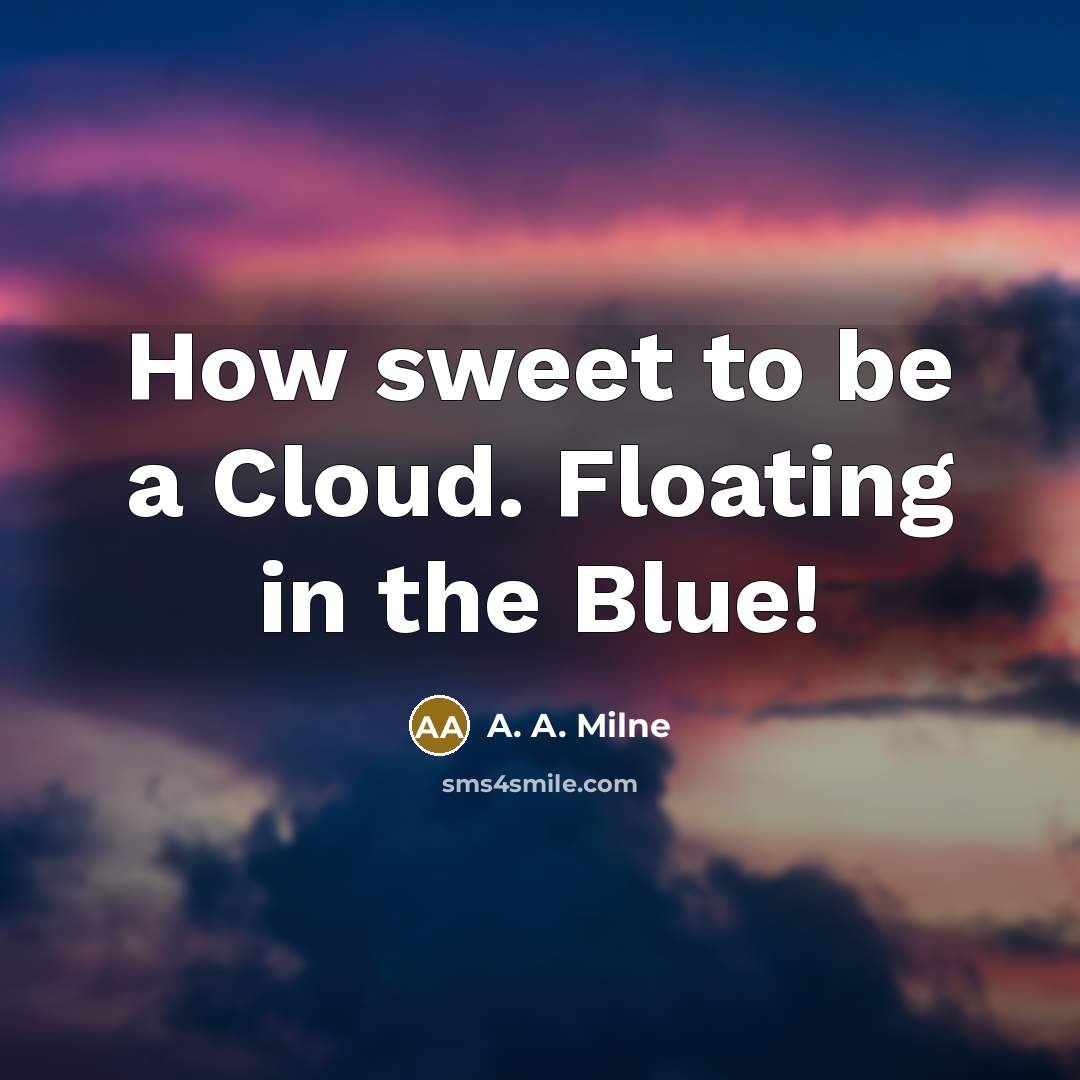 “How sweet to be a Cloud. Floating in the Blue!…” quote by A. A. Milne