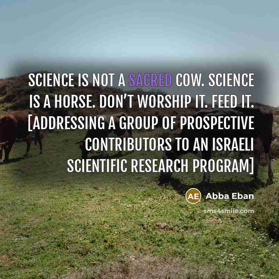 “Science is not a sacred cow. Science is a horse.…” quote by Abba Eban