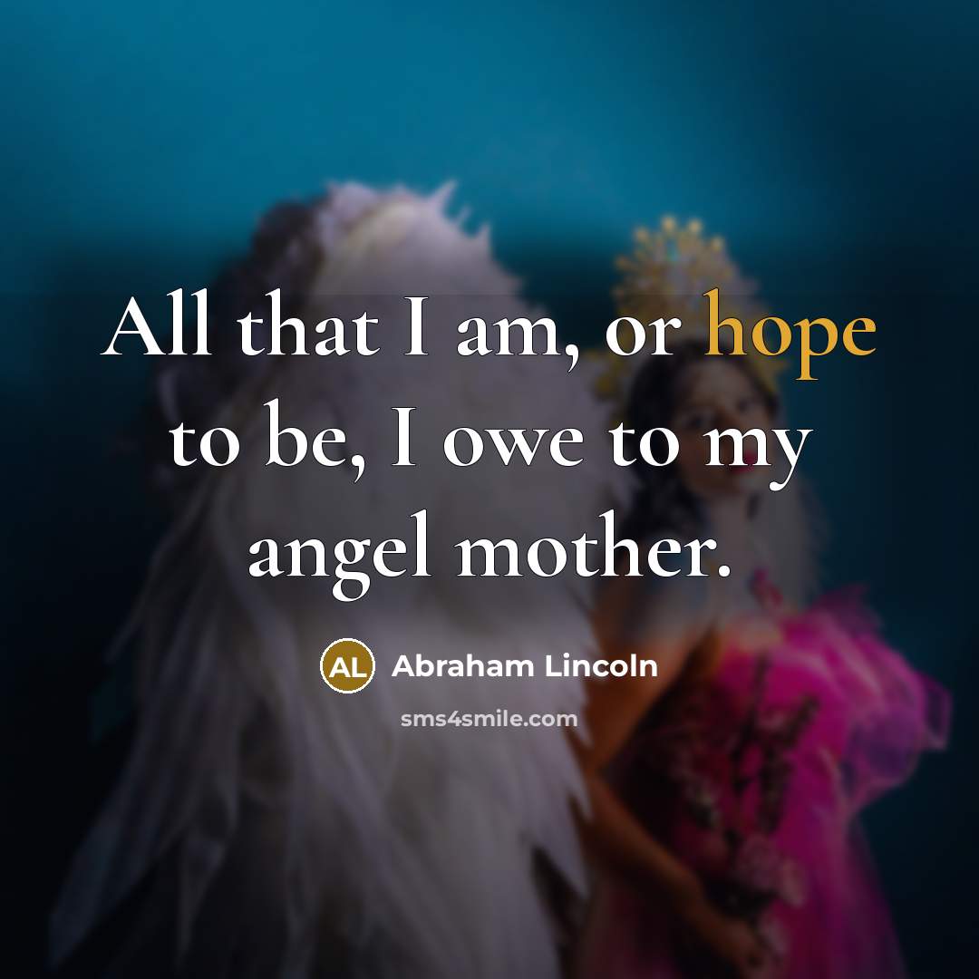 “All that I am, or hope to be, I owe…” quote by Abraham Lincoln