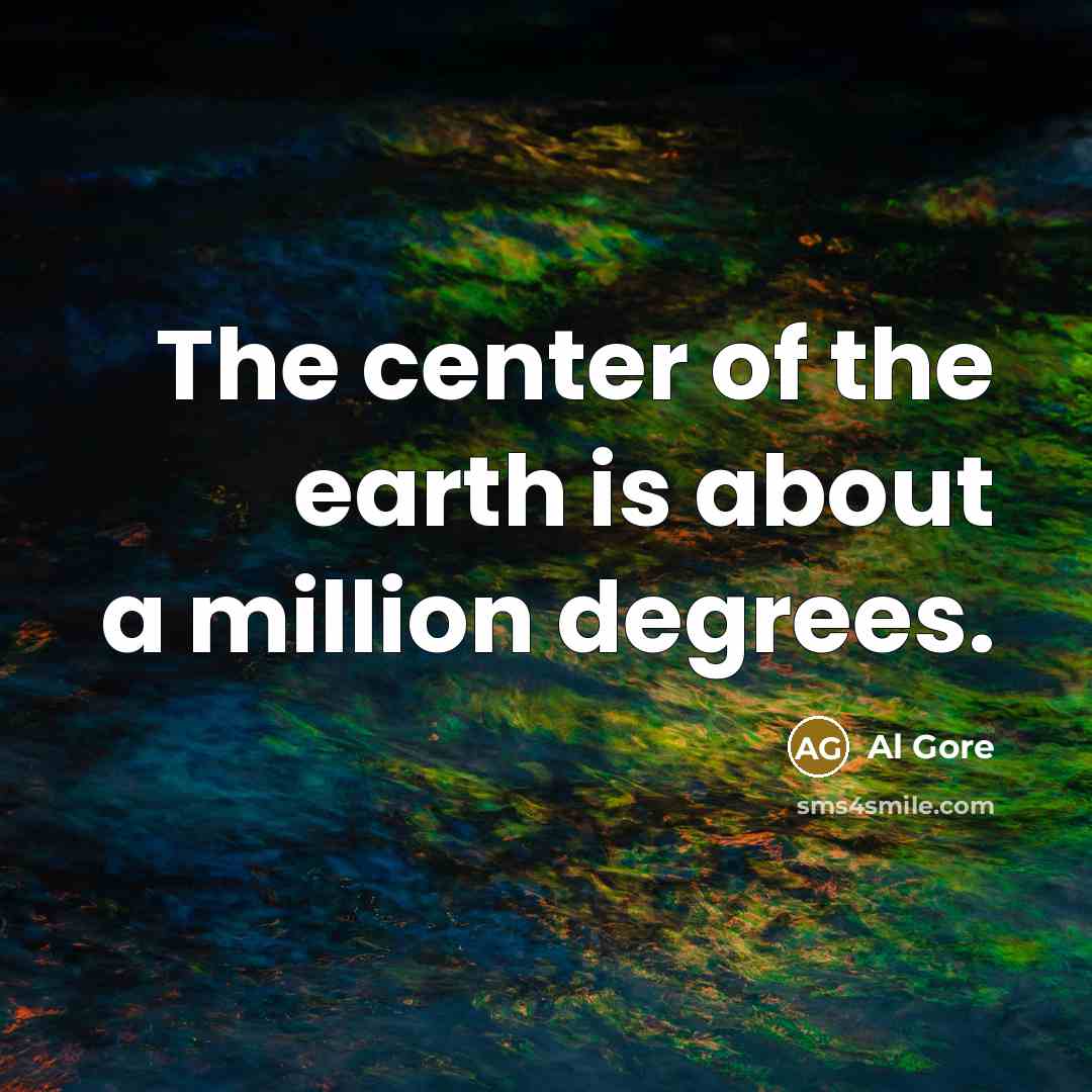 “The center of the earth is about a million degrees.…” quote by Al Gore