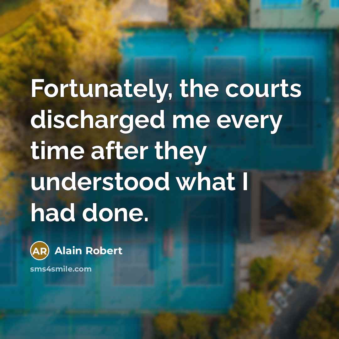“Fortunately, the courts discharged me every time after they understood…” quote by Alain Robert