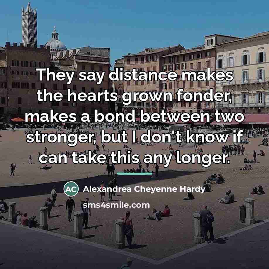 “They say distance makes the hearts grown fonder, makes a…” quote by Alexandrea Cheyenne Hardy