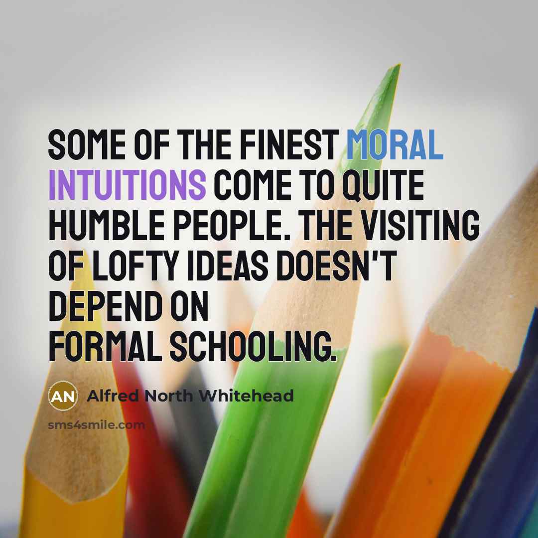 “Some of the finest moral intuitions come to quite humble…” quote by Alfred North Whitehead