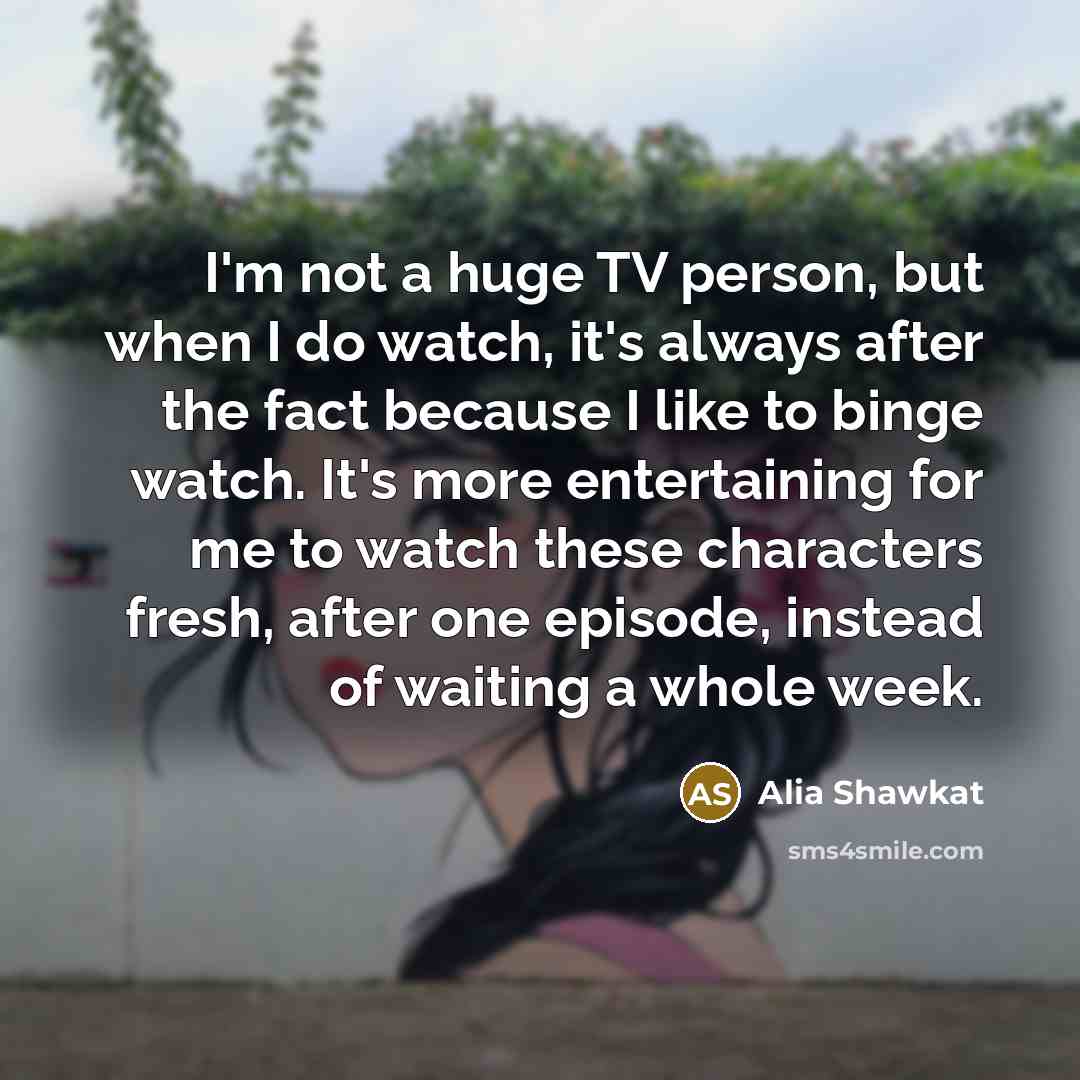 “I'm not a huge TV person, but when I do…” quote by Alia Shawkat