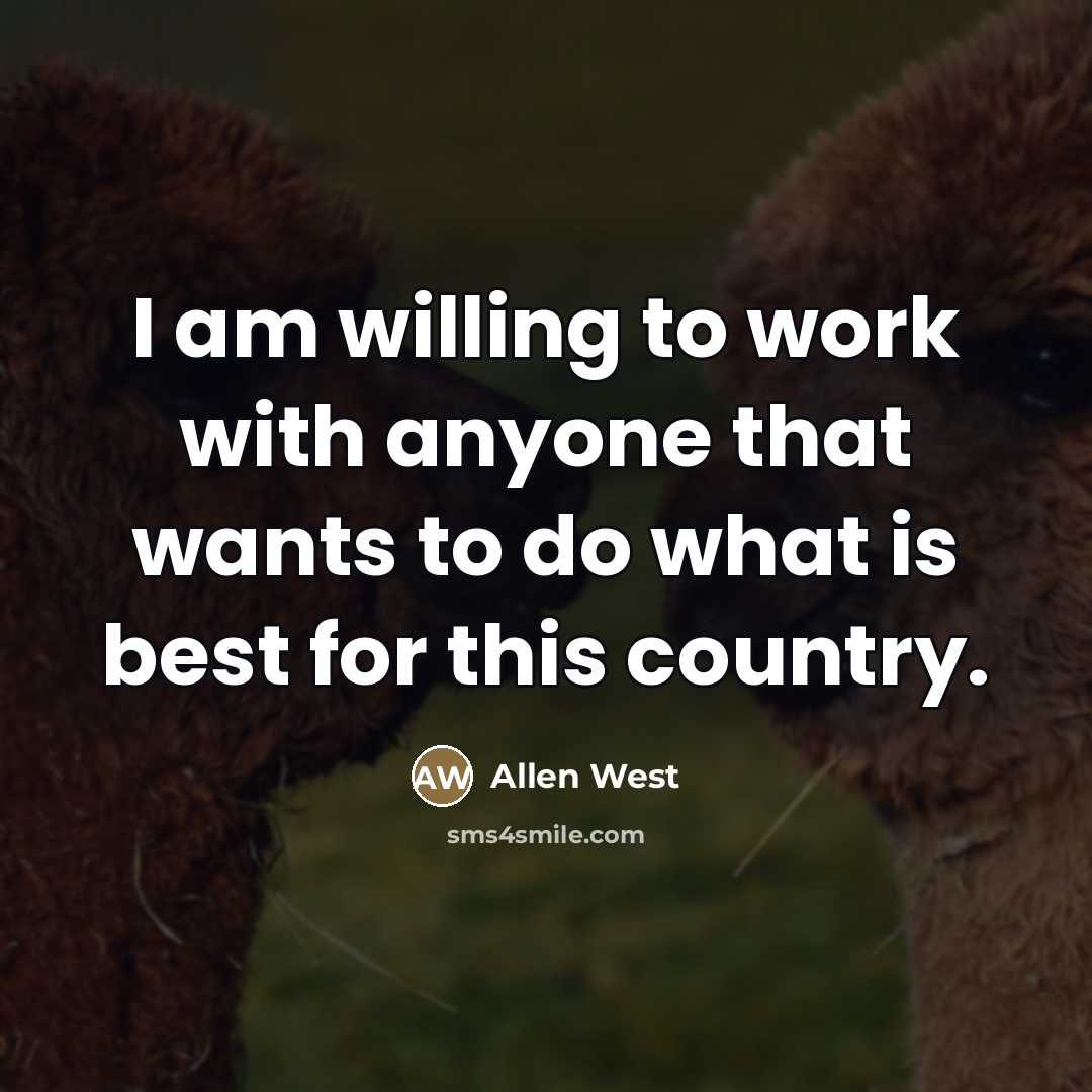 “I am willing to work with anyone that wants to…” quote by Allen West