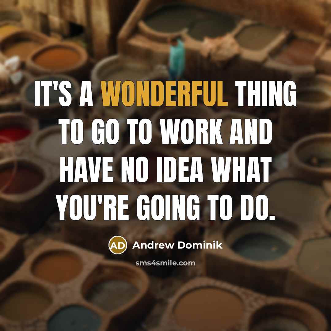“It's a wonderful thing to go to work and have…” quote by Andrew Dominik