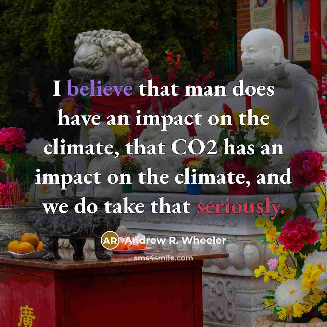 “I believe that man does have an impact on the…” quote by Andrew R. Wheeler