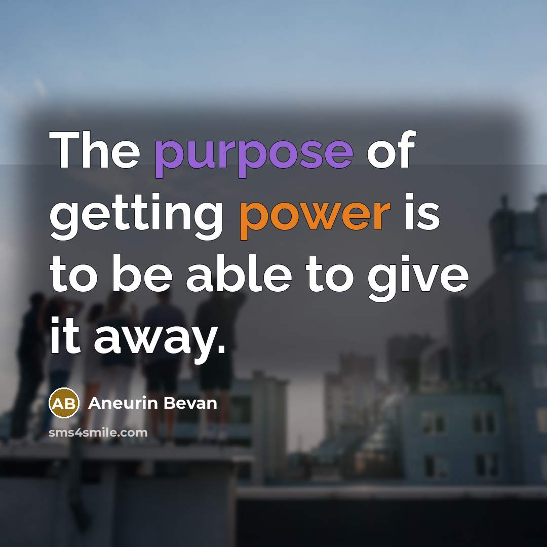 “The purpose of getting power is to be able to…” quote by Aneurin Bevan