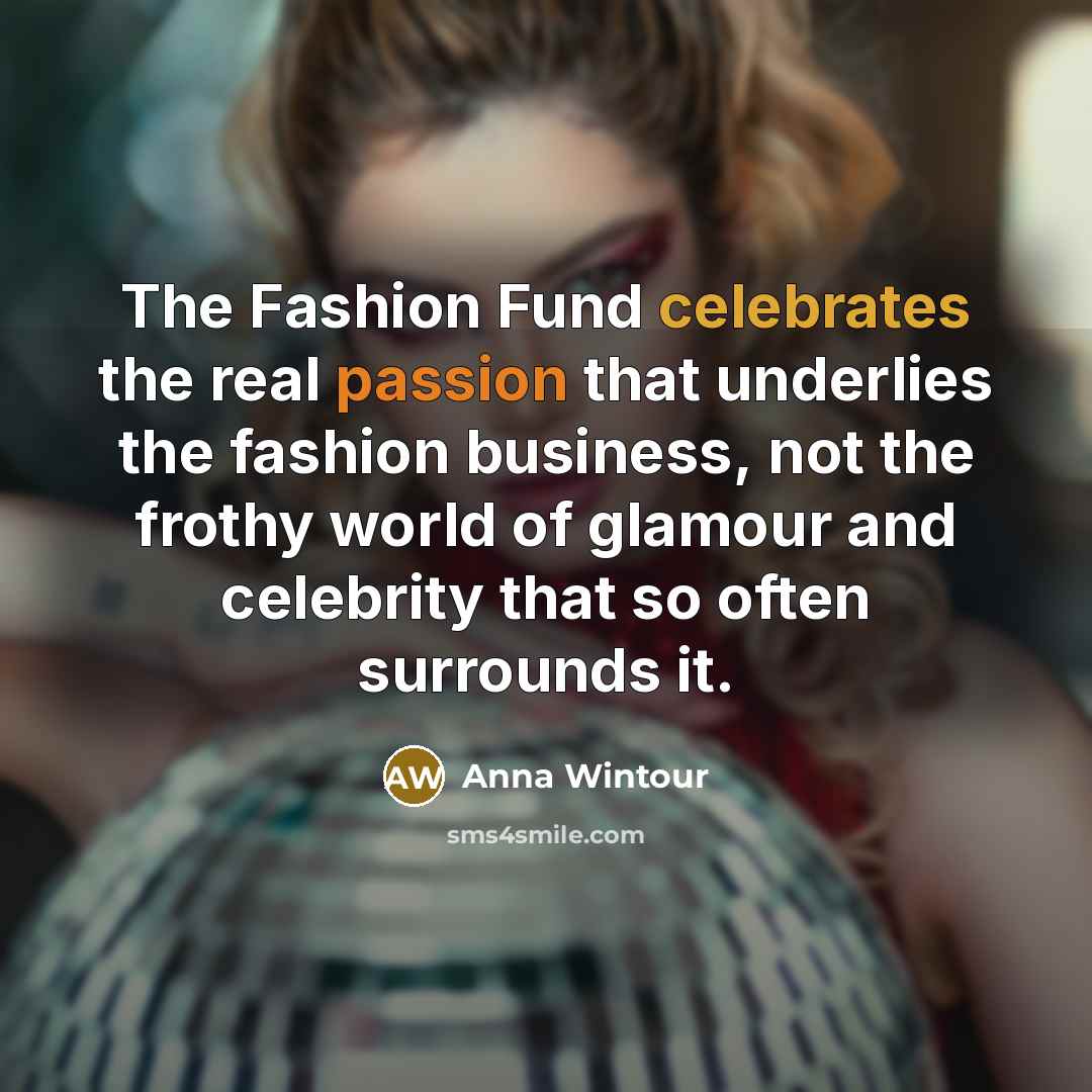 “The Fashion Fund celebrates the real passion that underlies the…” quote by Anna Wintour