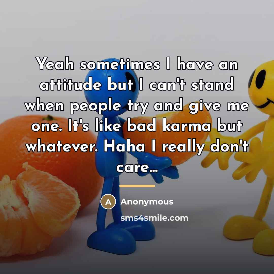 “Yeah sometimes I have an attitude but I can't stand…” quote by Anonymous