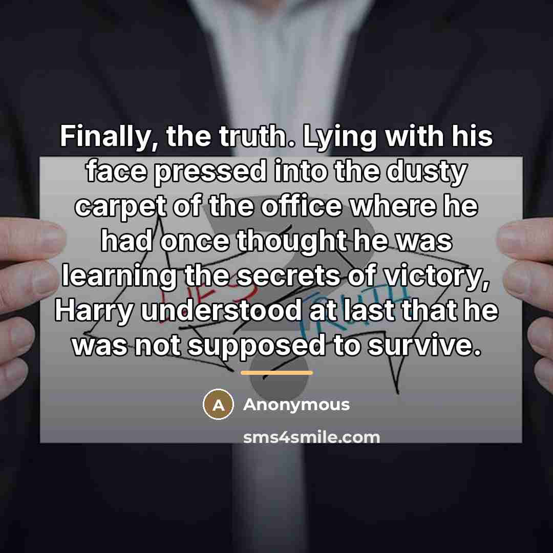 “Finally, the truth. Lying with his face pressed into the…” quote by Anonymous