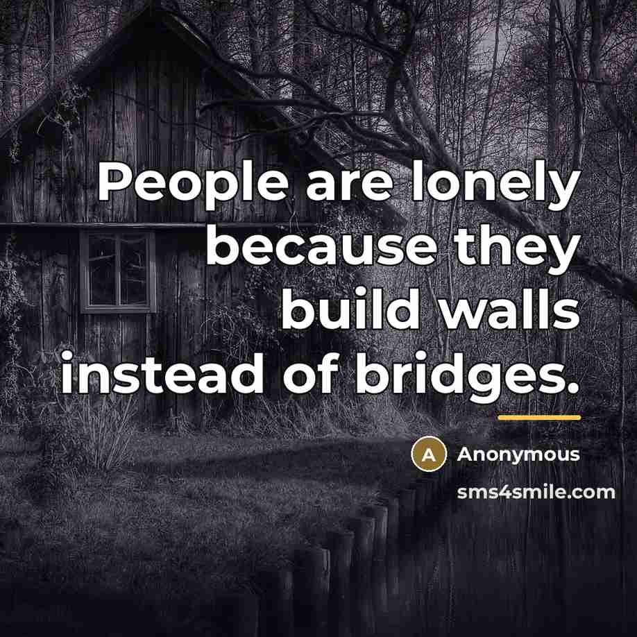 “People are lonely because they build walls instead of bridges.…” quote by Anonymous