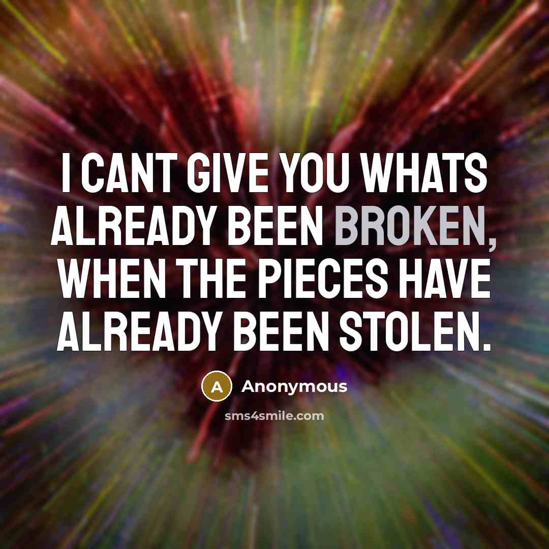 “I cant give you whats already been broken, when the…” quote by Anonymous