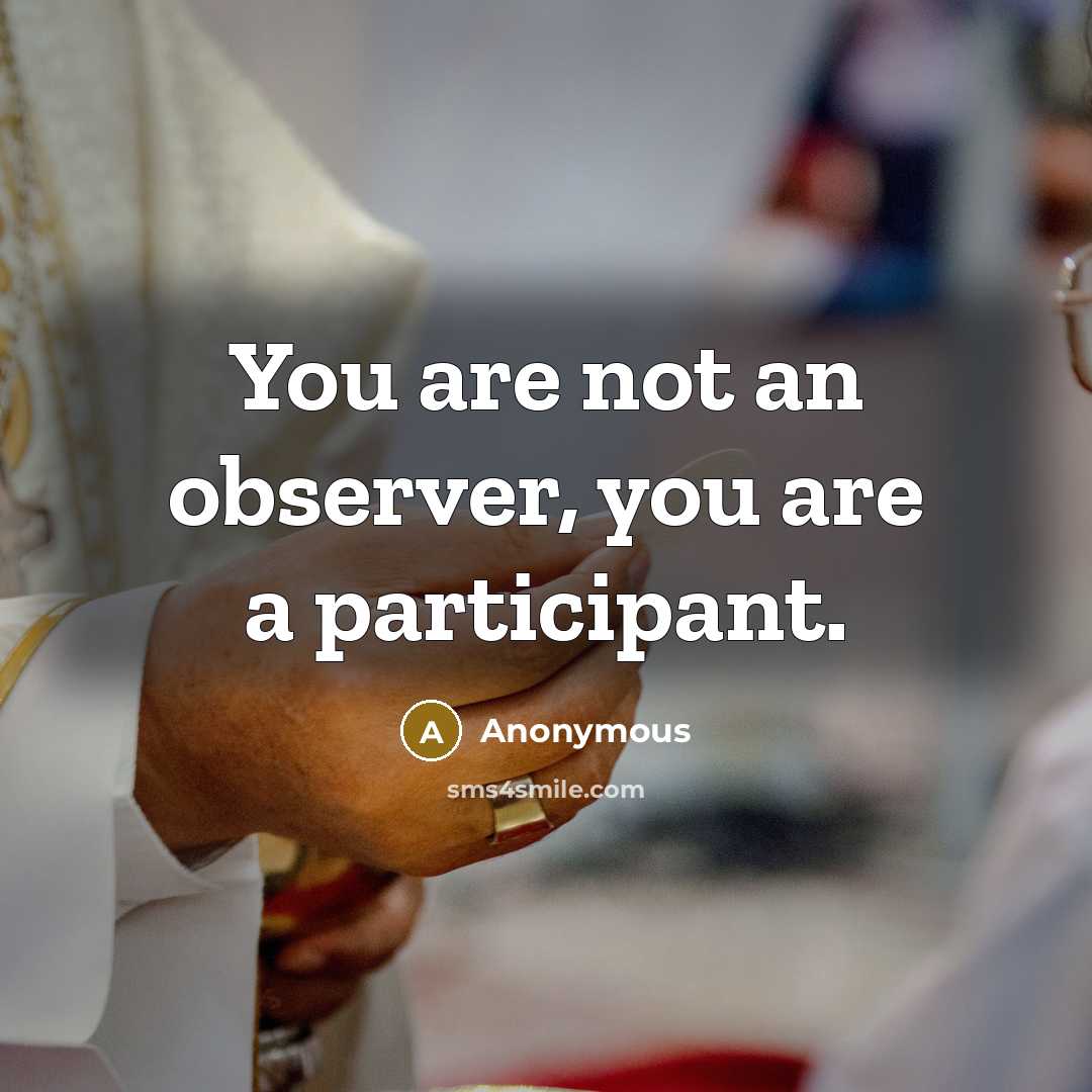 “You are not an observer, you are a participant.…” quote by Anonymous