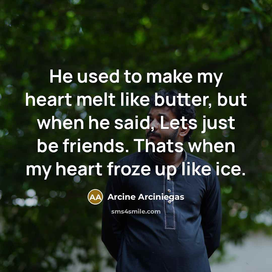 “He used to make my heart melt like butter, but…” quote by Arcine Arciniegas