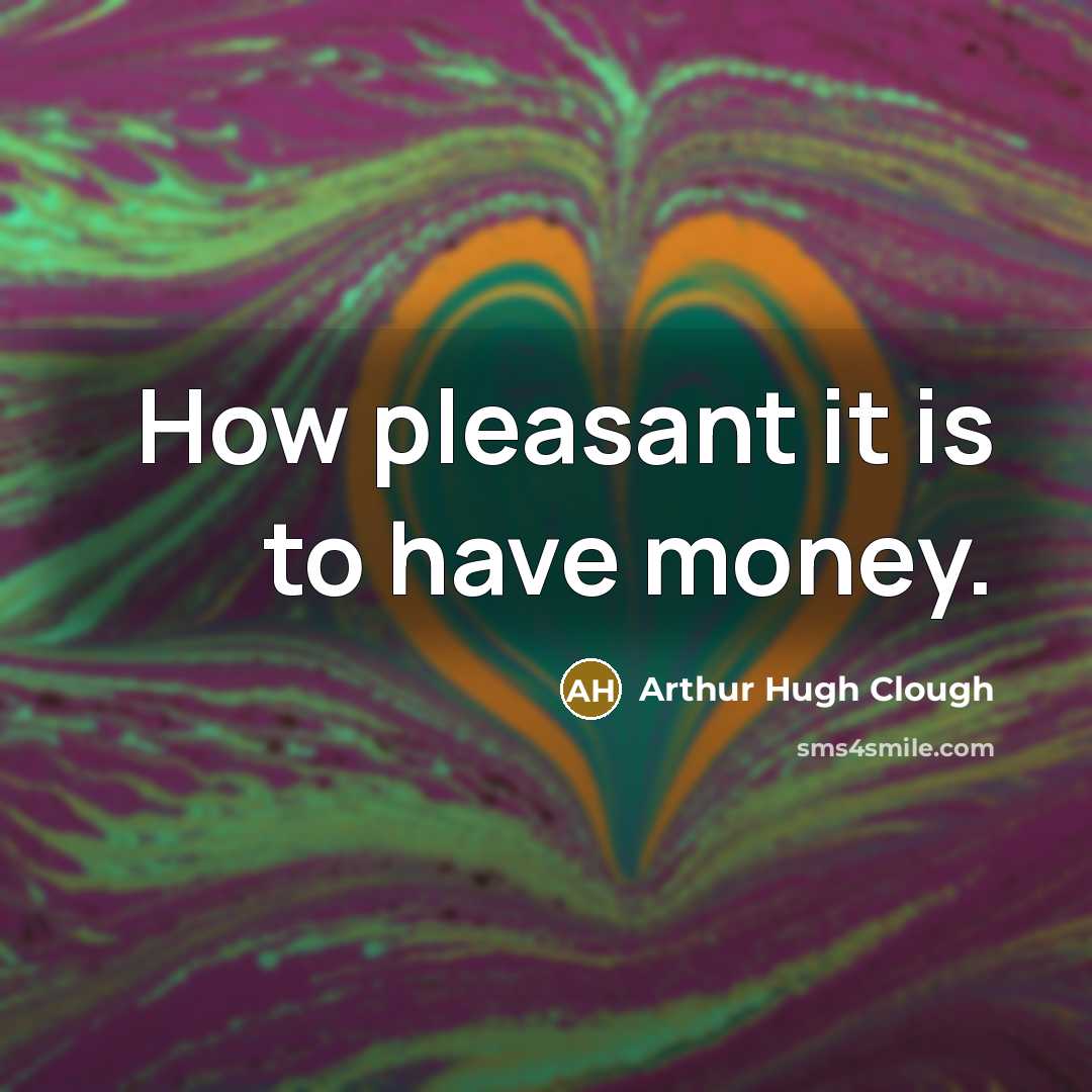 “How pleasant it is to have money.…” quote by Arthur Hugh Clough
